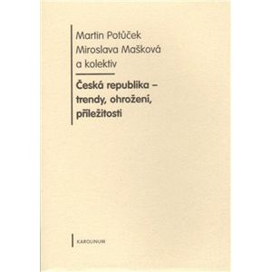 Česká republika - trendy, ohrožení, příležitosti - Martin Potůček, Miroslava Mašková