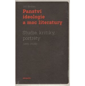 Panství ideologie a moc literatury. Studie, kritiky, portréty (1991–2008) - Jiří Brabec