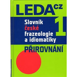 Slovník české frazeologie a idiomatiky 1. Přirovnání - František Čermák, Jiří Hronek