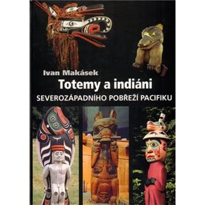 Totemy a indiáni severozápadního pobřeží Pacifiku. Severozápadní pobřeží Pacifiku - Ivan Makásek