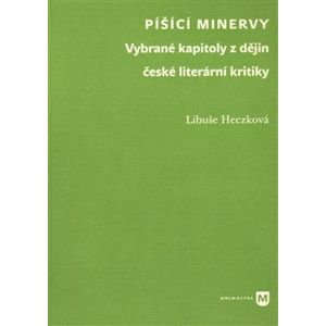 Píšící Minervy. Vybrané kapitoly z dějin české literární kritiky - Libuše Heczková