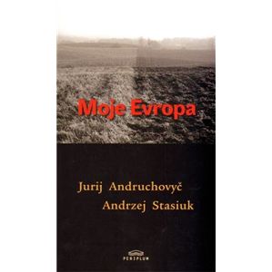 Moje Evropa - Jurij Andruchovyč, Andrzej Stasiuk