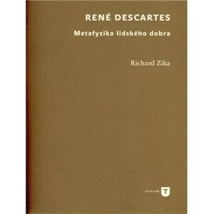 René Descartes. Metafyzika lidského dobra - Richard Zika