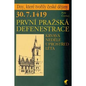 30. 7. 1419 - První pražská defenestrace. Krvavá neděle uprostřed léta - Petr Čornej