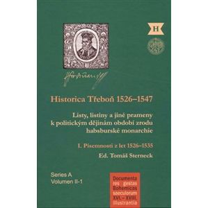Historica Třeboň 1526-1547. Listy, listiny a jiné prameny k politickým dějinám období zrodu habsburské monarchie