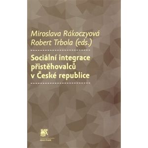 Sociální integrace přistěhovalců v České republice - Miroslava Rakoczyová, Robert Trbola