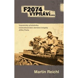 F2074 vypráví…. Vzpomínky příslušníka československé obrněné brigády Jiřího Pavla - Martin Reichl