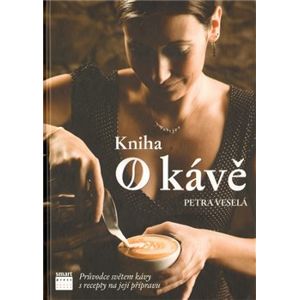 Kniha o kávě. Průvodce světem kávy s recepty na její přípravu - Petra Veselá