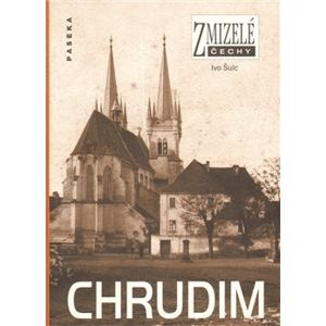 Zmizelé Čechy-Chrudim. Zmizelé Čechy - Ivo Šulc