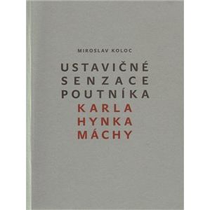 Ustavičné senzace poutníka Karla Hynka Máchy - Miroslav Koloc