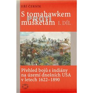 S tomahawkem proti mušketám. Přehled bojů s indiány na území dnešních USA v letech 1622–1890, I. díl - Jiří Černík