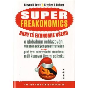 SUPERFREAKONOMICS. Skrytá ekonomie všeho - Stephen J. Dubner, Steven D. Levitt
