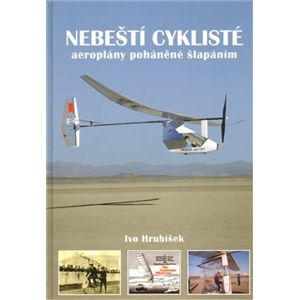 Nebeští cyklisté. aeroplány poháněné šlapáním - Ivo Hrubíšek