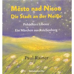 Město nad Nisou/Die Stadt an der Neisse - Paul Rainer, Jaroslava Vaňova