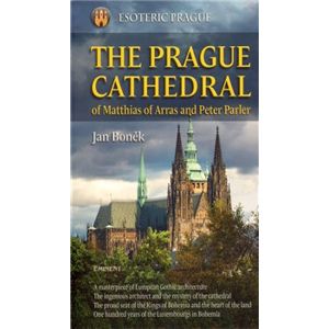 The Prague Cathedral. of Matthias of Arras and Peter Parler - Jan Boněk