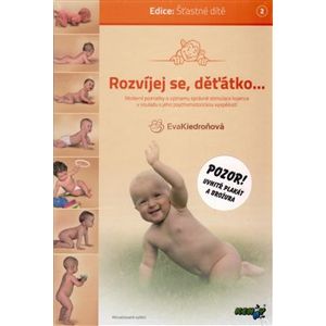 Rozvíjej se, děťátko.... moderní poznatky o významu správné stimulace kojence v souladu s jeho psychomotorickou vyspělostí - Eva Kiedroňová