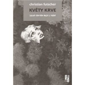Květy krve. básně chorého muže z vídně - Christian Futscher