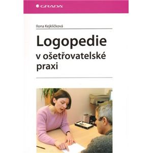 Logopedie v ošetřovatelské praxi - Ilona Kejklíčková