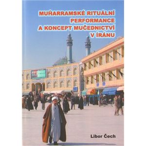 Muharramské rituální performance a koncept mučednictví v Íránu - Libor Čech