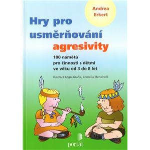 Hry pro usměrňování agresivity. 100 námětů pro činnosti s dětmi ve věku od 3 do 8 let - Andrea Erkert