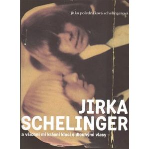 Jirka Schelinger a všichni mí krásní kluci s dlouhými vlasy - Jitka Poledňáková-Scheling