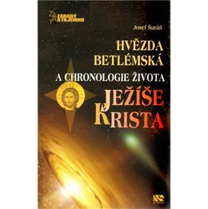 Hvězda betlémská a chronologie života Ježíše Krista - Josef Šuráň