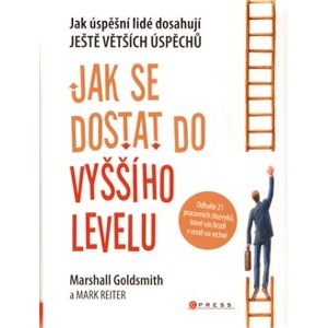 Jak se dostat do vyššího levelu - Marshall Goldsmith, Mark Reiter