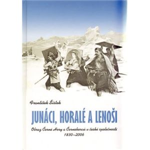 Junáci, horalé a lenoši.. Obraz Černé Hory a Černohorců v české společnosti, 1830-2006. - František Šístek