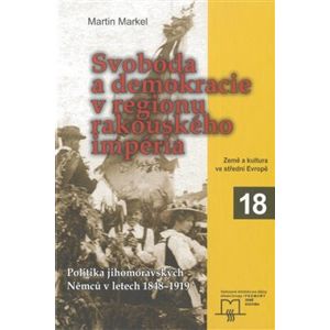 Svoboda a demokracie v regionu rakouského impéria - Martin Markel