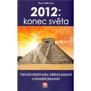2012: Konec světa. Varování starých kultur, biblická proroství a novodobí jasnovidci - Tibor Zelikovics