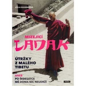Mizející Ladak. Útržky z Malého Tibetu aneb Po šedesátce mě doma nic neudrží - Jitka Kulhánková