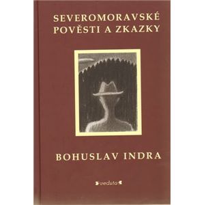 Severomoravské pověsti a zkazky - Bohuslav Indra
