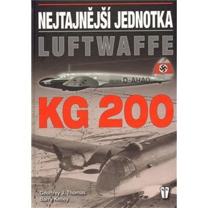 KG 200. Nejtajnější jednotka Luftwaffe - Geoffrey J. Thomas, Barry Ketley