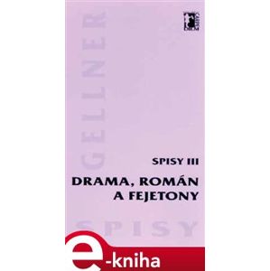 Drama, román a fejetony (Spisy III.) - František Gellner e-kniha