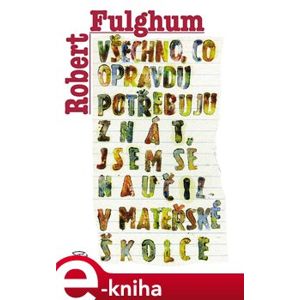 Všechno, co opravdu potřebuju znát, jsem se naučil v mateřské školce - Robert Fulghum e-kniha