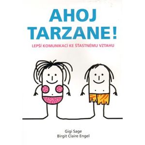 Ahoj Tarzane!. Lepší komunikací ke šťastnému vztahu - Gigi Sage, Birgit Claire Engel
