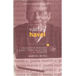 Václav Havel. Duchovní portrét v rámu české kultury 20. století - Martin C. Putna