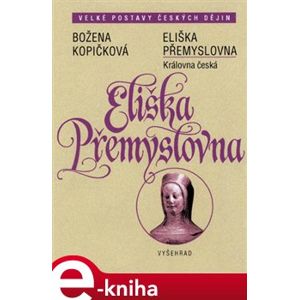 Eliška Přemyslovna. Královna česká - Božena Kopičková e-kniha
