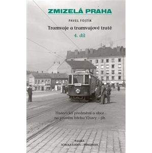 Zmizelá Praha-Tramvaje 4. tramvajové tratě. Zmizelá Praha - Pavel Fojtík