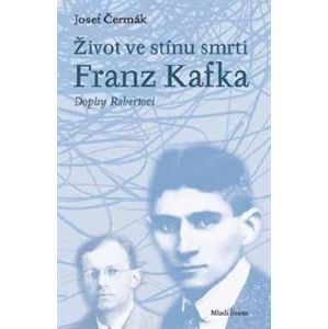 Život ve stínu smrti. Franz Kafka – Dopisy Robertovi - Josef Čermák