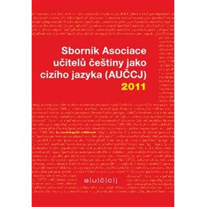 Sborník Asociace učitelů češtiny jako cizího jazyka (AUČCJ) 2011