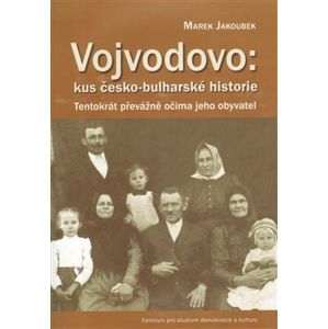 Vojvodovo : kus česko-bulharské historie. Tentokrát převážně očima jeho obyvatel - Marek Jakoubek