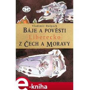 Báje a pověsti z Čech a Moravy - Liberecko. Báje a pověsti z Čech a Moravy - Vladimír Hulpach e-kniha