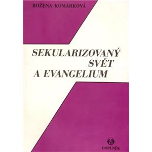Sekularizovaný svět a evangelium - Božena Komárková