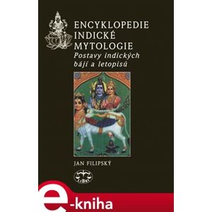 Encyklopedie indické mytologie. Postavy indických bájí a letopisů - Jan Filipský e-kniha