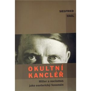 Okultní kancléř. Hitler a nacismus jako esoterický fenomén - Siegfried Hagl