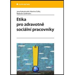 Etika pro zdravotně sociální pracovníky - Martina Cichá, Radoslav Goldmann, Jana Kutnohorská