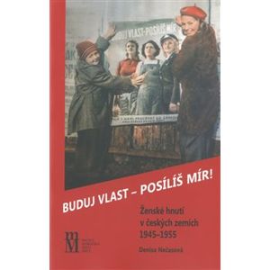 Buduj vlast - posílíš mír!. Ženské hnutí v českých zemích 1945–1955 - Denisa Nečasová