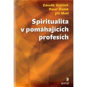 Spiritualita v pomáhajících profesích - Jiří Motl, Zdeněk Vojtíšek, Pavel Dušek