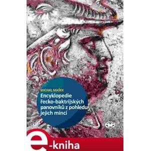 Encyklopedie řecko-baktrijských a indo-řeckých panovníků z pohledu jejich mincí - Michal Mašek e-kniha